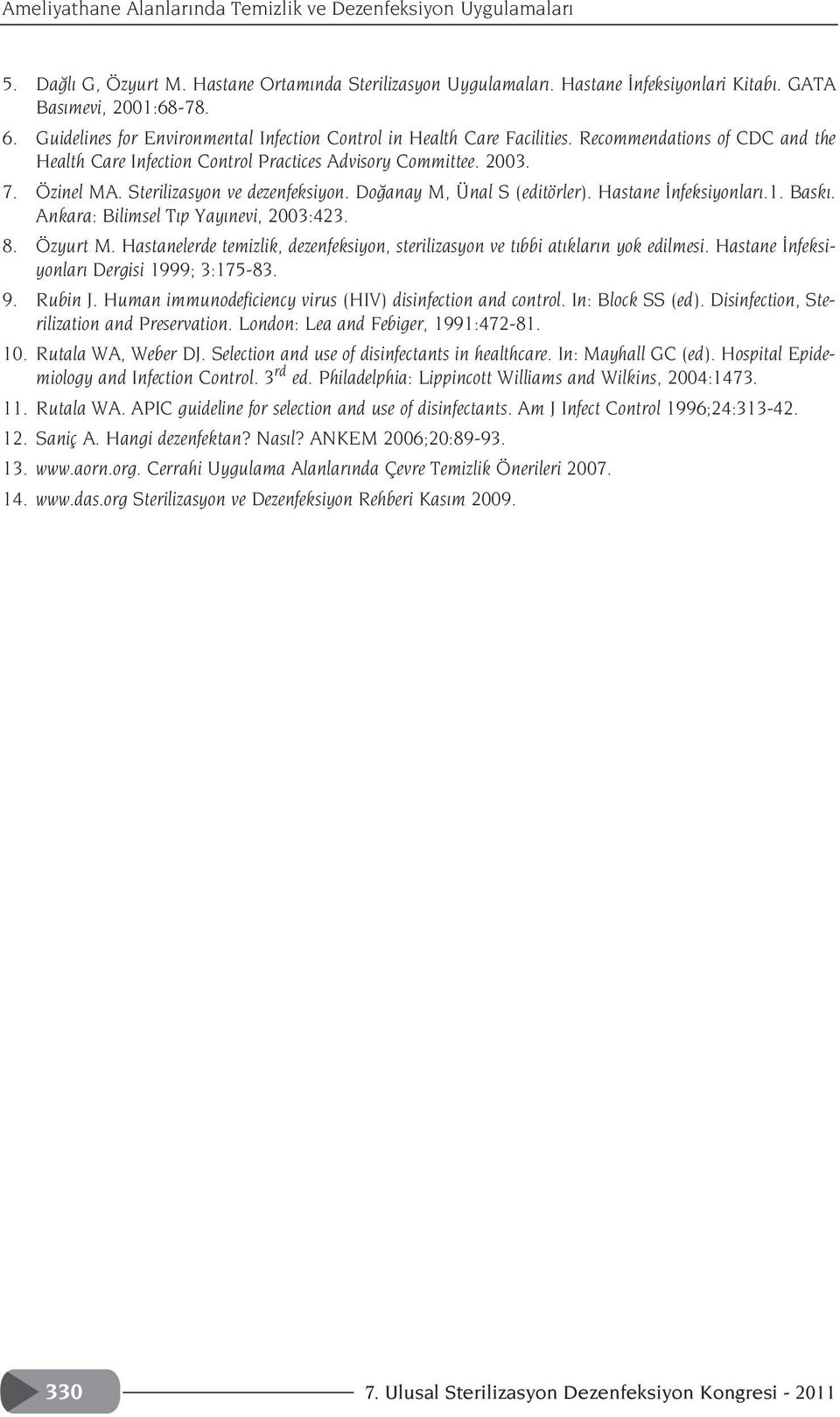 Sterilizasyon ve dezenfeksiyon. Do anay M, Ünal S (editörler). Hastane nfeksiyonlar.1. Bask. Ankara: Bilimsel T p Yay nevi, 2003:423. 8. Özyurt M.