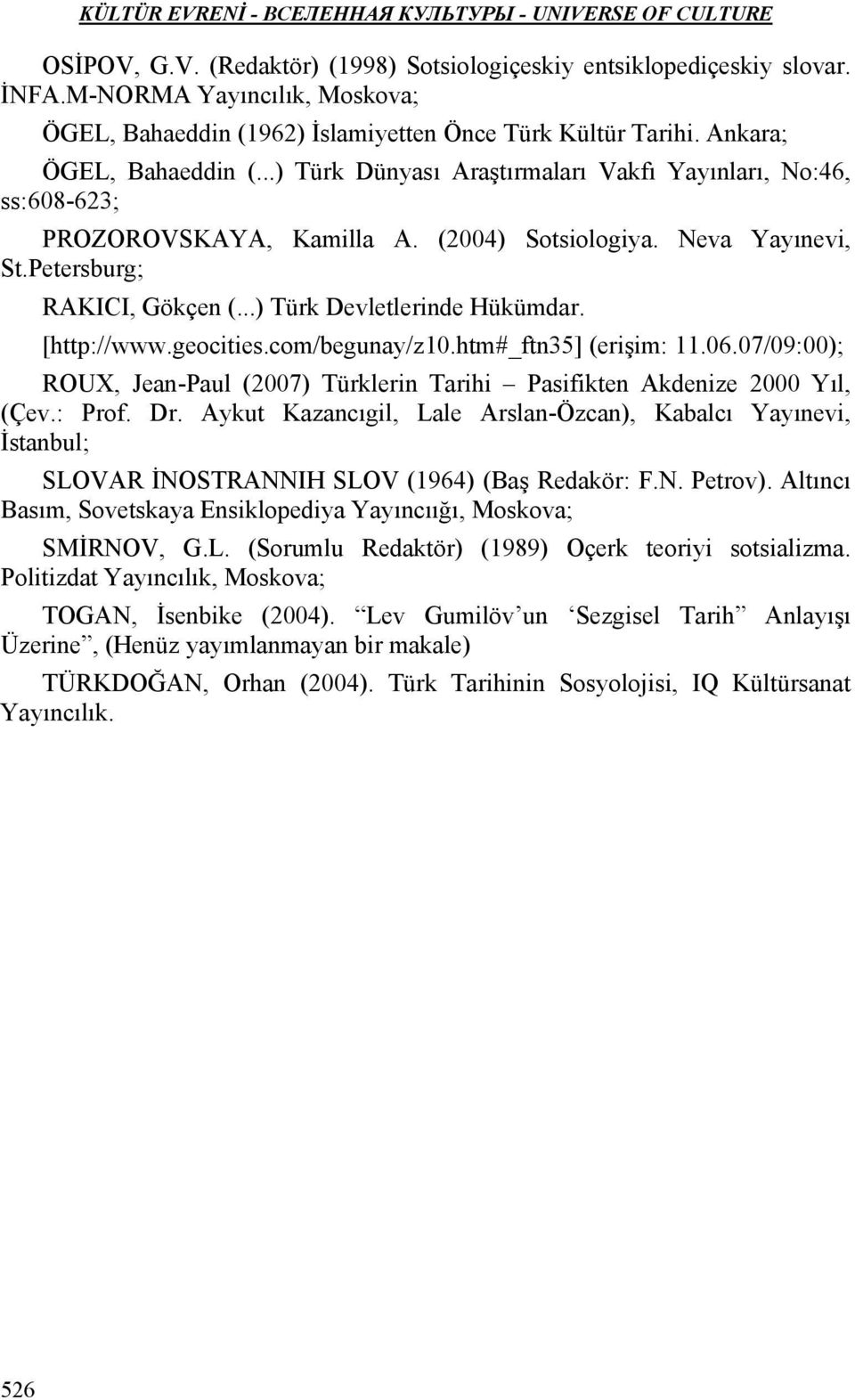 [http://www.geocities.com/begunay/z10.htm#_ftn35] (erişim: 11.06.07/09:00); ROUX, Jean-Paul (2007) Türklerin Tarihi Pasifikten Akdenize 2000 Yıl, (Çev.: Prof. Dr.