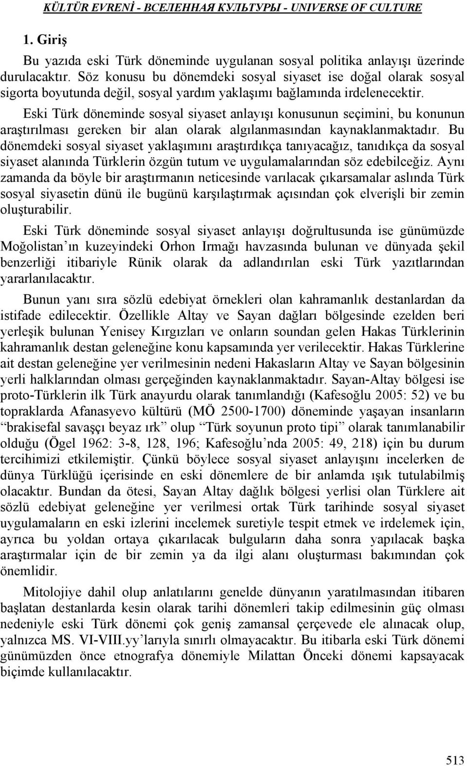 Eski Türk döneminde sosyal siyaset anlayışı konusunun seçimini, bu konunun araştırılması gereken bir alan olarak algılanmasından kaynaklanmaktadır.