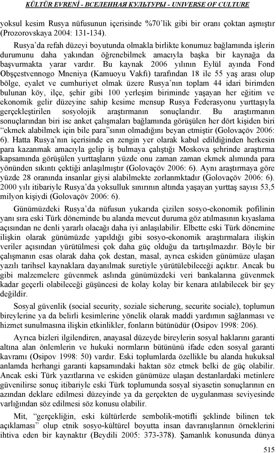 Bu kaynak 2006 yılının Eylül ayında Fond Obşçestvennogo Mneniya (Kamuoyu Vakfı) tarafından 18 ile 55 yaş arası olup bölge, eyalet ve cumhuriyet olmak üzere Rusya nın toplam 44 idari birimden bulunan