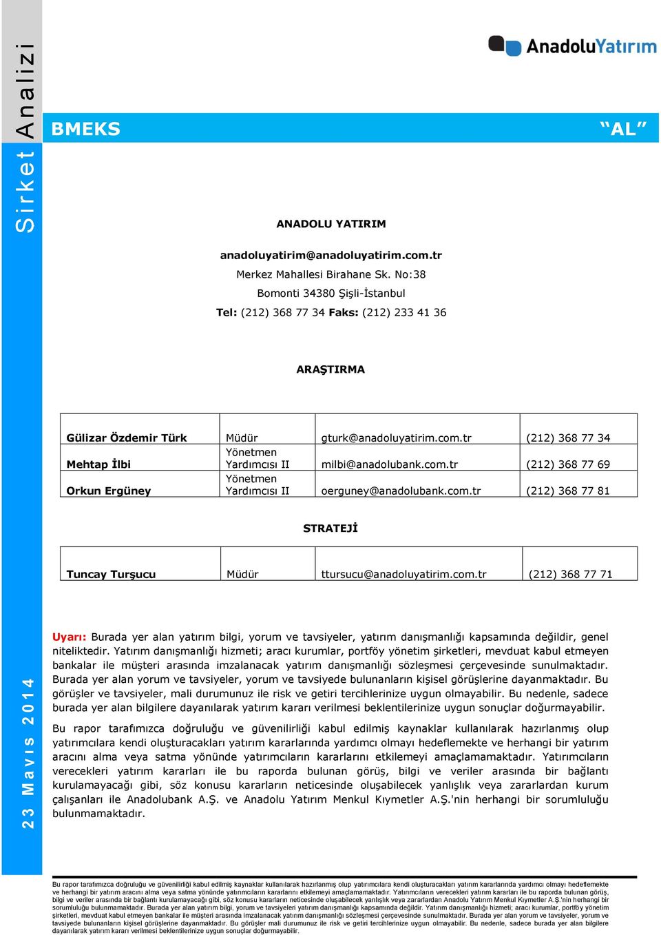 tr (212) 368 77 34 Mehtap İlbi Yönetmen Yardımcısı II milbi@anadolubank.com.tr (212) 368 77 69 Orkun Ergüney Yönetmen Yardımcısı II oerguney@anadolubank.com.tr (212) 368 77 81 STRATEJİ Tuncay Turşucu Müdür ttursucu@anadoluyatirim.