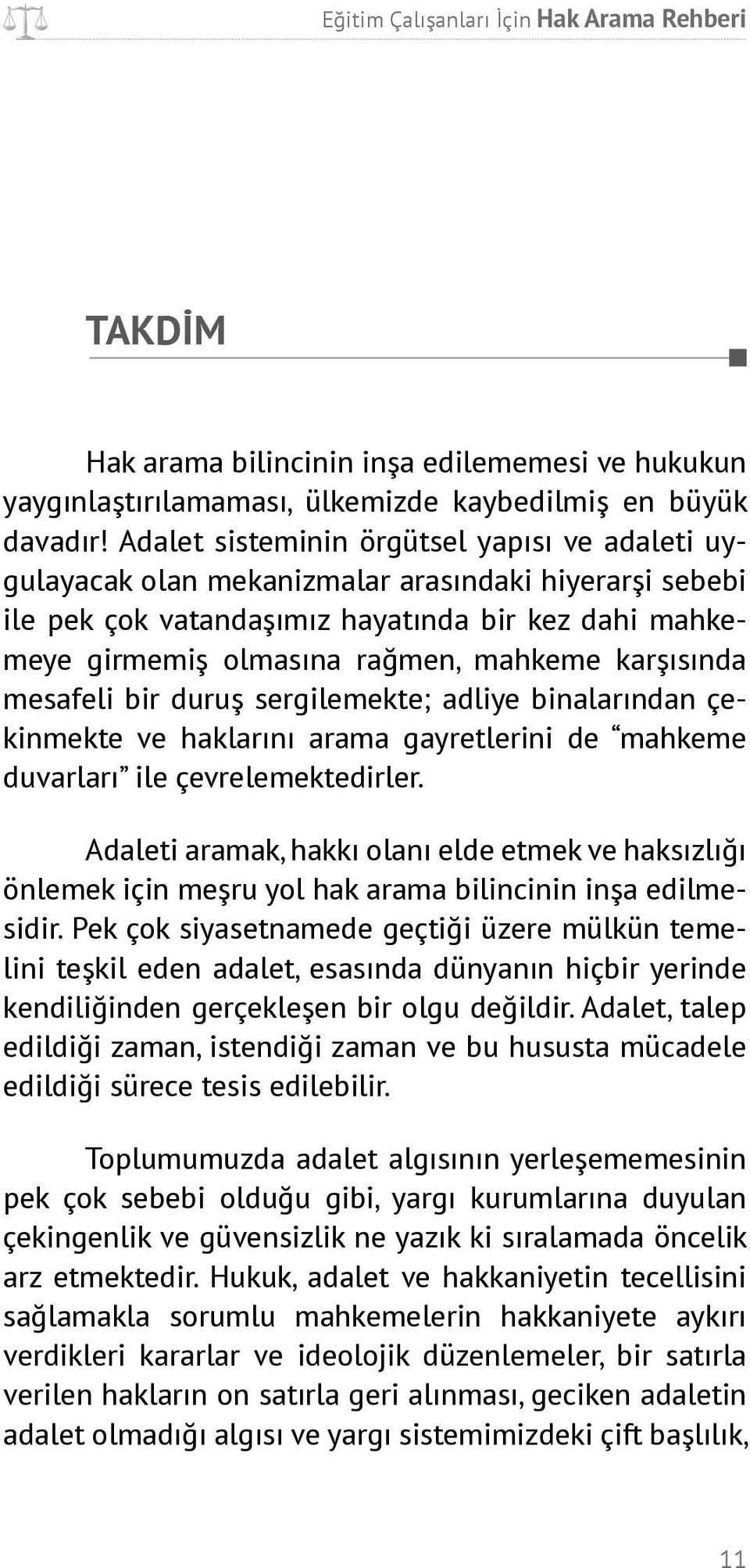 karşısında mesafeli bir duruş sergilemekte; adliye binalarından çekinmekte ve haklarını arama gayretlerini de mahkeme duvarları ile çevrelemektedirler.