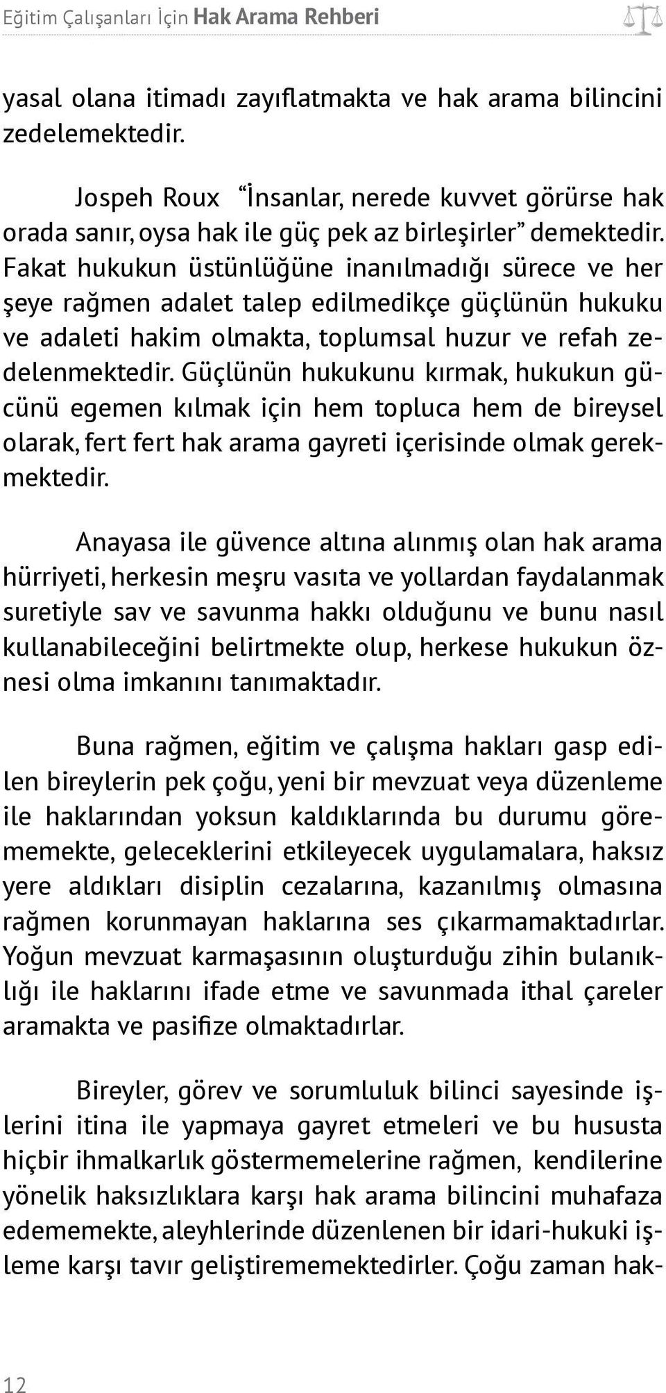 Güçlünün hukukunu kırmak, hukukun gücünü egemen kılmak için hem topluca hem de bireysel olarak, fert fert hak arama gayreti içerisinde olmak gerekmektedir.