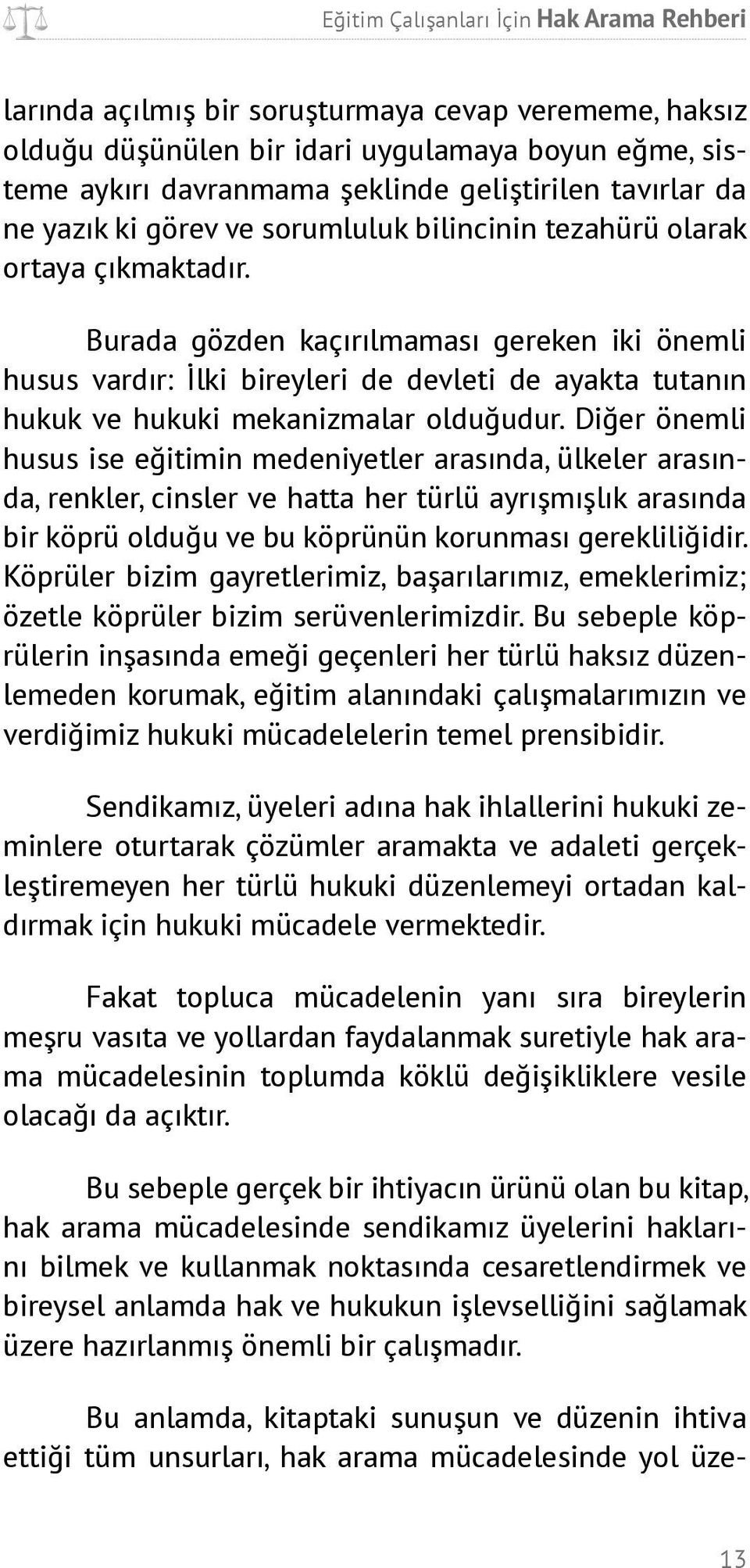 Diğer önemli husus ise eğitimin medeniyetler arasında, ülkeler arasında, renkler, cinsler ve hatta her türlü ayrışmışlık arasında bir köprü olduğu ve bu köprünün korunması gerekliliğidir.