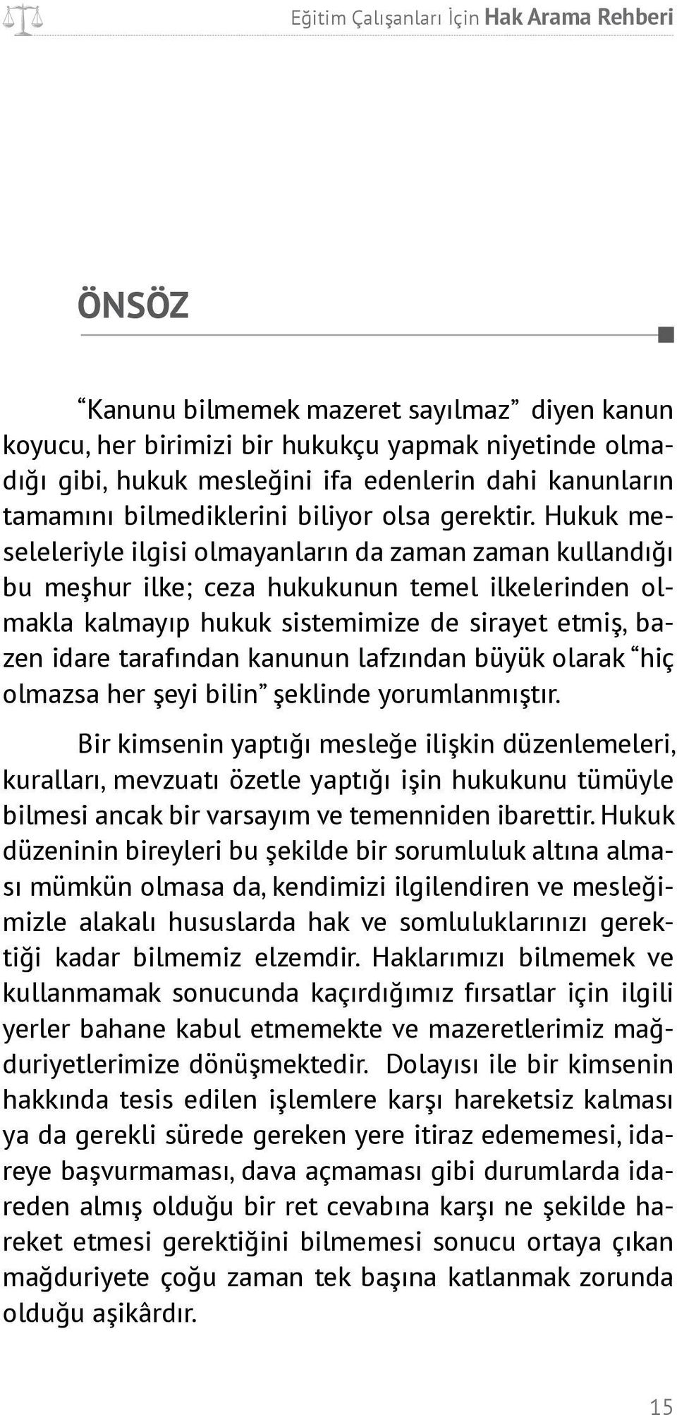 Hukuk meseleleriyle ilgisi olmayanların da zaman zaman kullandığı bu meşhur ilke; ceza hukukunun temel ilkelerinden olmakla kalmayıp hukuk sistemimize de sirayet etmiş, bazen idare tarafından kanunun