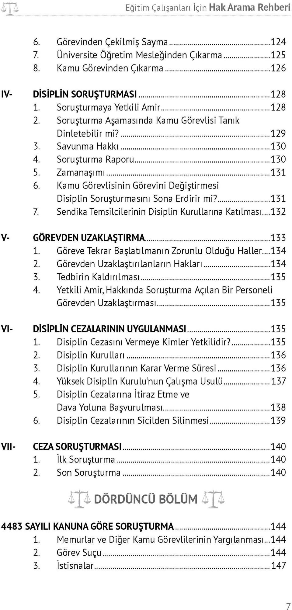 Kamu Görevlisinin Görevini Değiştirmesi Disiplin Soruşturmasını Sona Erdirir mi?...131 7. Sendika Temsilcilerinin Disiplin Kurullarına Katılması...132 V- GÖREVDEN UZAKLAŞTIRMA...133 1.