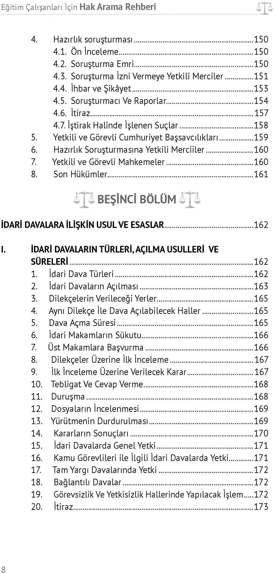 ..160 8. Son Hükümler...161 BEŞİNCİ BÖLÜM İDARİ DAVALARA İLİŞKİN USUL VE ESASLAR...162 I. İDARİ DAVALARIN TÜRLERİ, AÇILMA USULLERİ VE SÜRELERİ...162 1. İdari Dava Türleri...162 2.