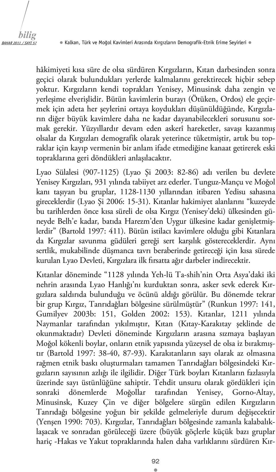 Bütün kavimlerin burayı (Ötüken, Ordos) ele geçirmek için adeta her şeylerini ortaya koydukları düşünüldüğünde, Kırgızların diğer büyük kavimlere daha ne kadar dayanabilecekleri sorusunu sormak