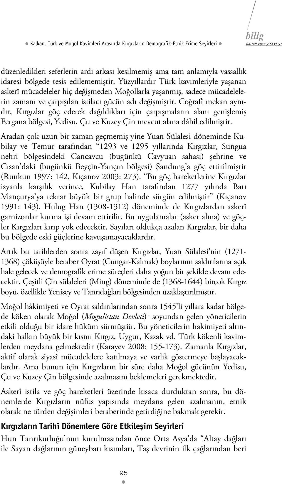 Coğrafî mekan aynıdır, Kırgızlar göç ederek dağıldıkları için çarpışmaların alanı genişlemiş Fergana bölgesi, Yedisu, Çu ve Kuzey Çin mevcut alana dâhil edilmiştir.