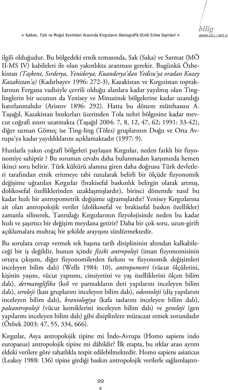 Bugünkü Özbekistan (Taşkent, Sırderya, Yeniderya, Kuanderya dan Yedisu ya oradan Kuzey Kazakistan a) (Kadırbayev 1996: 272-3), Kazakistan ve Kırgızistan topraklarının Fergana vadisiyle çevrili olduğu