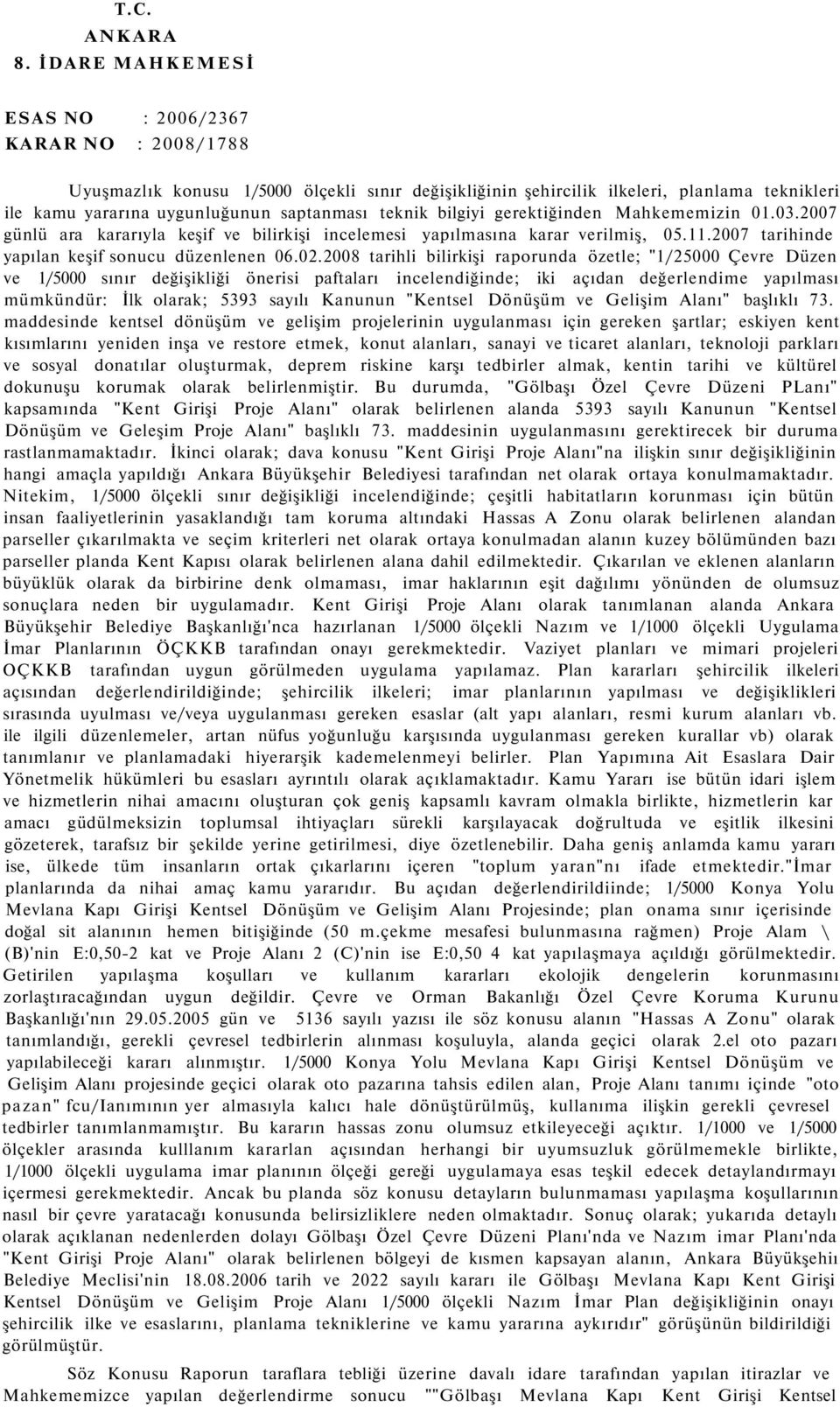 teknik bilgiyi gerektiğinden Mahkememizin 01.03.2007 günlü ara kararıyla keşif ve bilirkişi incelemesi yapılmasına karar verilmiş, 05.11.2007 tarihinde yapılan keşif sonucu düzenlenen 06.02.