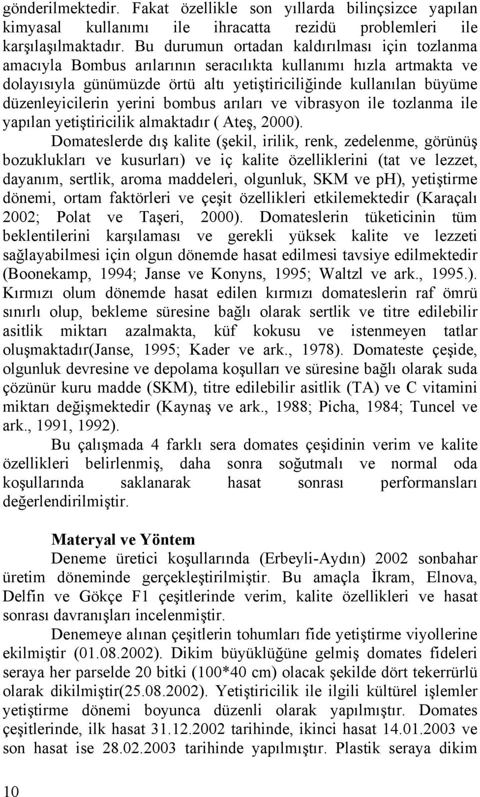 yerini bombus arıları ve vibrasyon ile tozlanma ile yapılan yetiştiricilik almaktadır ( Ateş, 2000).