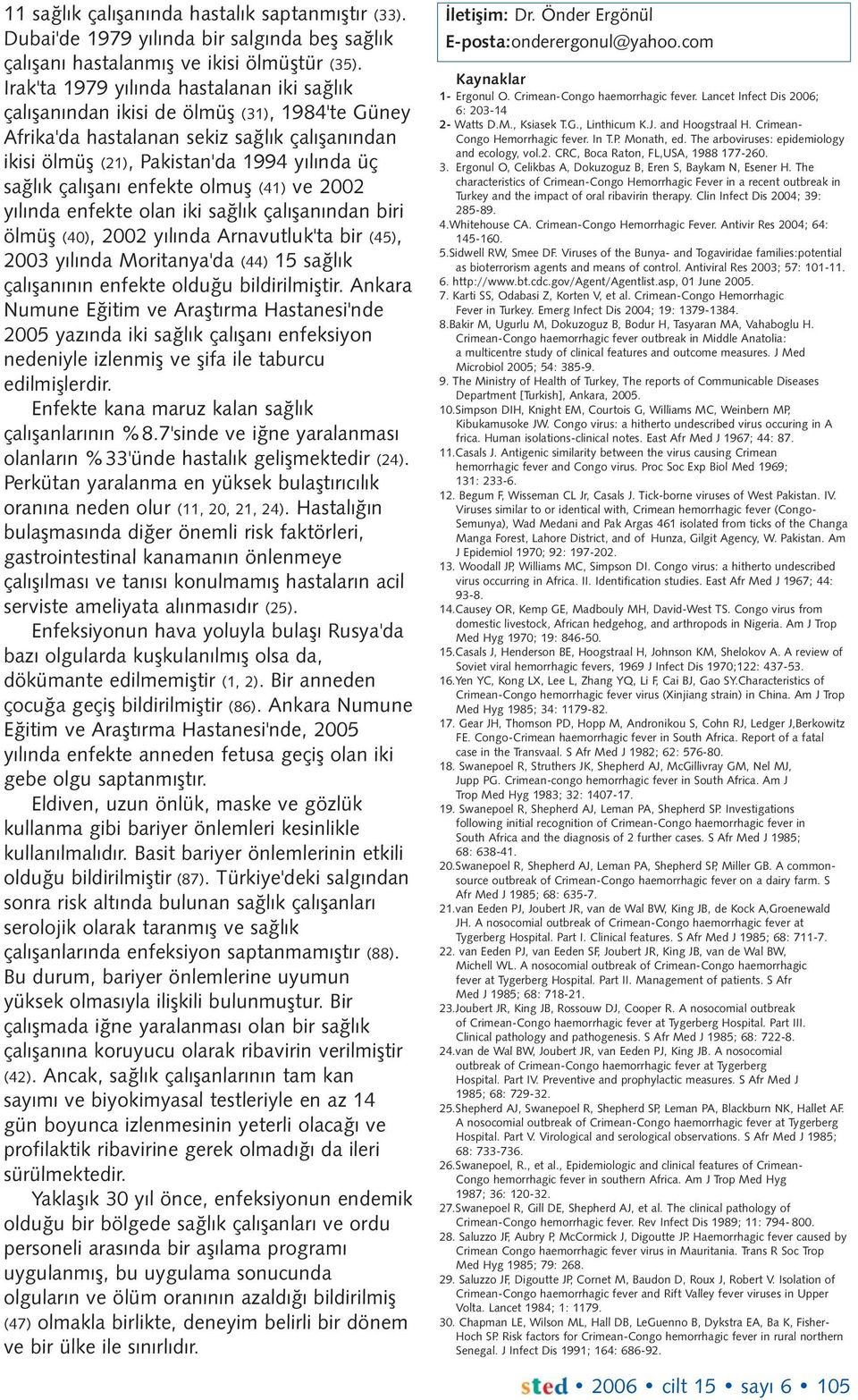 enfekte olmuþ (41) ve 2002 yýlýnda enfekte olan iki saðlýk çalýþanýndan biri ölmüþ (40), 2002 yýlýnda Arnavutluk'ta bir (45), 2003 yýlýnda Moritanya'da (44) 15 saðlýk çalýþanýnýn enfekte olduðu