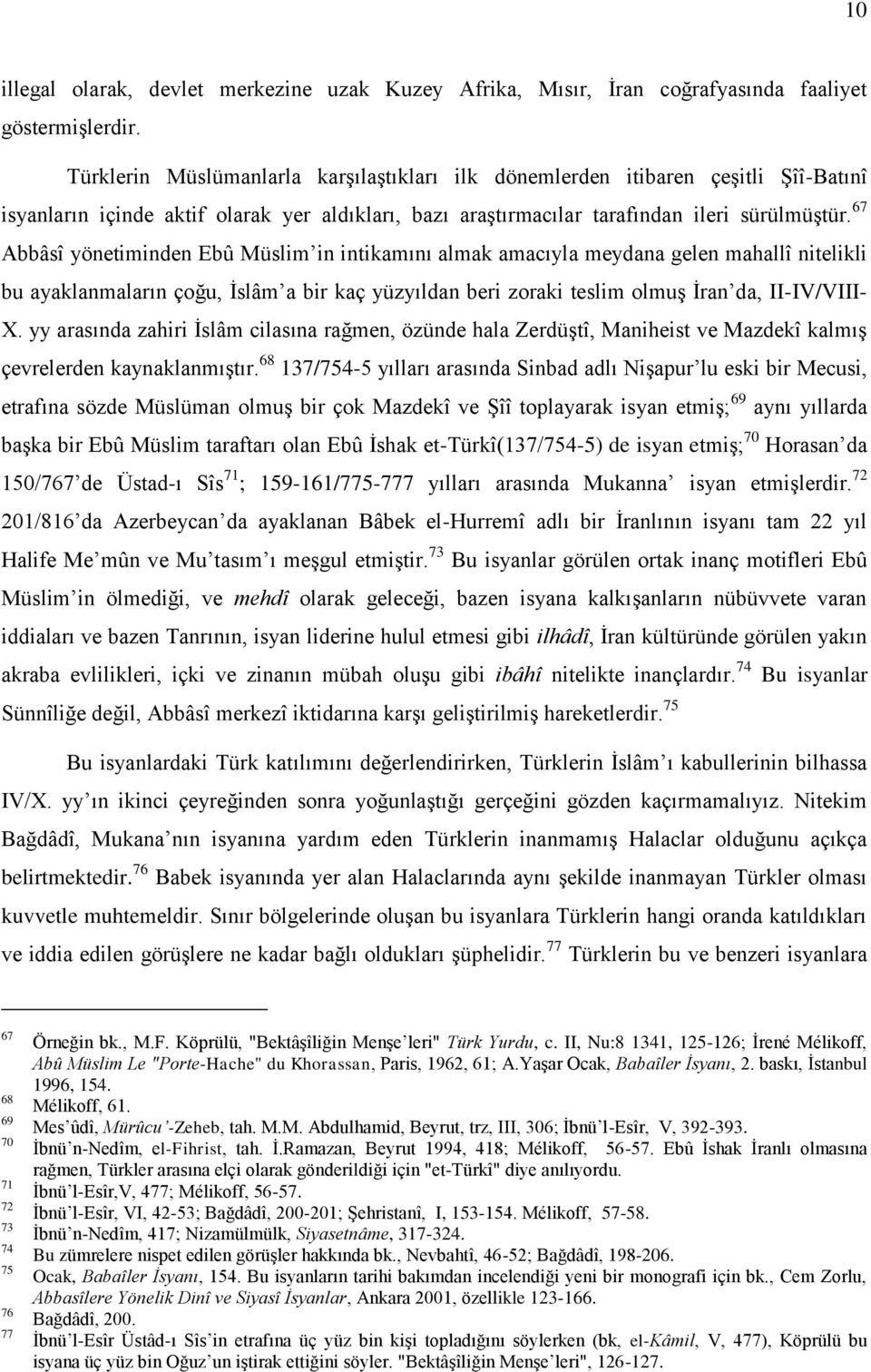 67 Abbâsî yönetiminden Ebû Müslim in intikamını almak amacıyla meydana gelen mahallî nitelikli bu ayaklanmaların çoğu, Ġslâm a bir kaç yüzyıldan beri zoraki teslim olmuģ Ġran da, II-IV/VIII- X.