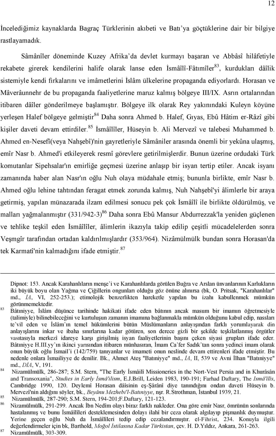 fırkalarını ve imâmetlerini Ġslâm ülkelerine propaganda ediyorlardı. Horasan ve Mâverâunnehr de bu propaganda faaliyetlerine maruz kalmıģ bölgeye III/IX.