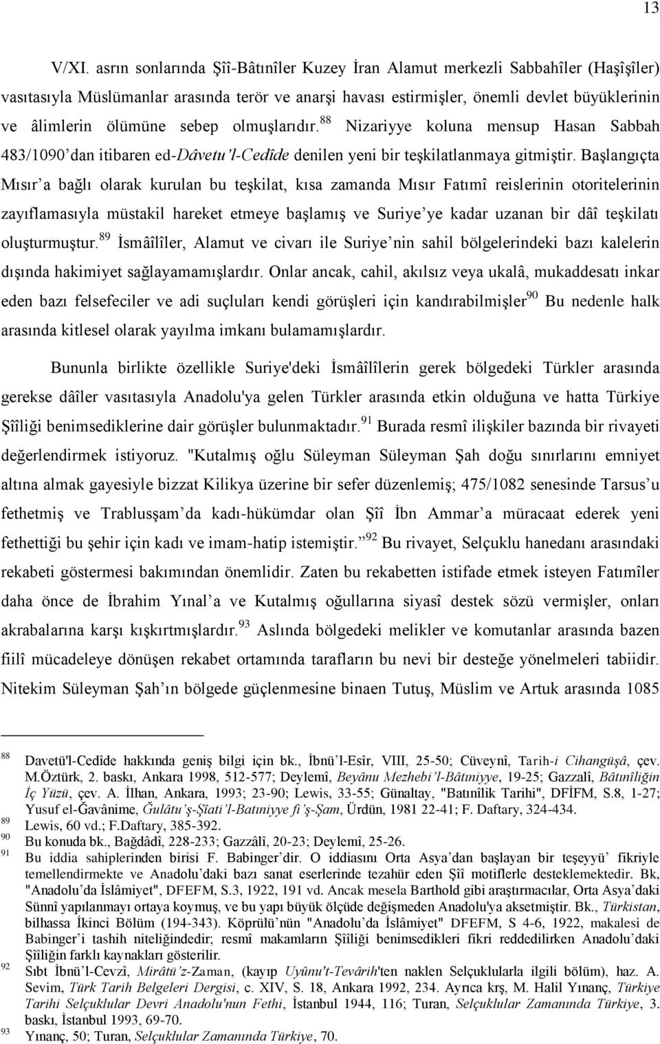 sebep olmuģlarıdır. 88 Nizariyye koluna mensup Hasan Sabbah 483/1090 dan itibaren ed-dâvetu l-cedîde denilen yeni bir teģkilatlanmaya gitmiģtir.