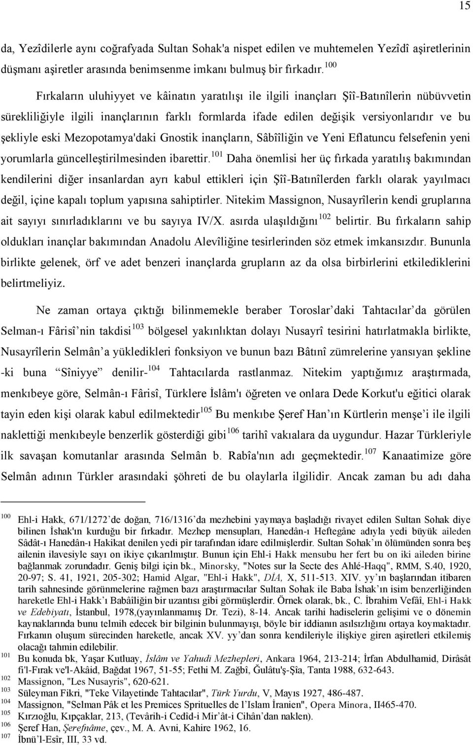 eski Mezopotamya'daki Gnostik inançların, Sâbîîliğin ve Yeni Eflatuncu felsefenin yeni yorumlarla güncelleģtirilmesinden ibarettir.