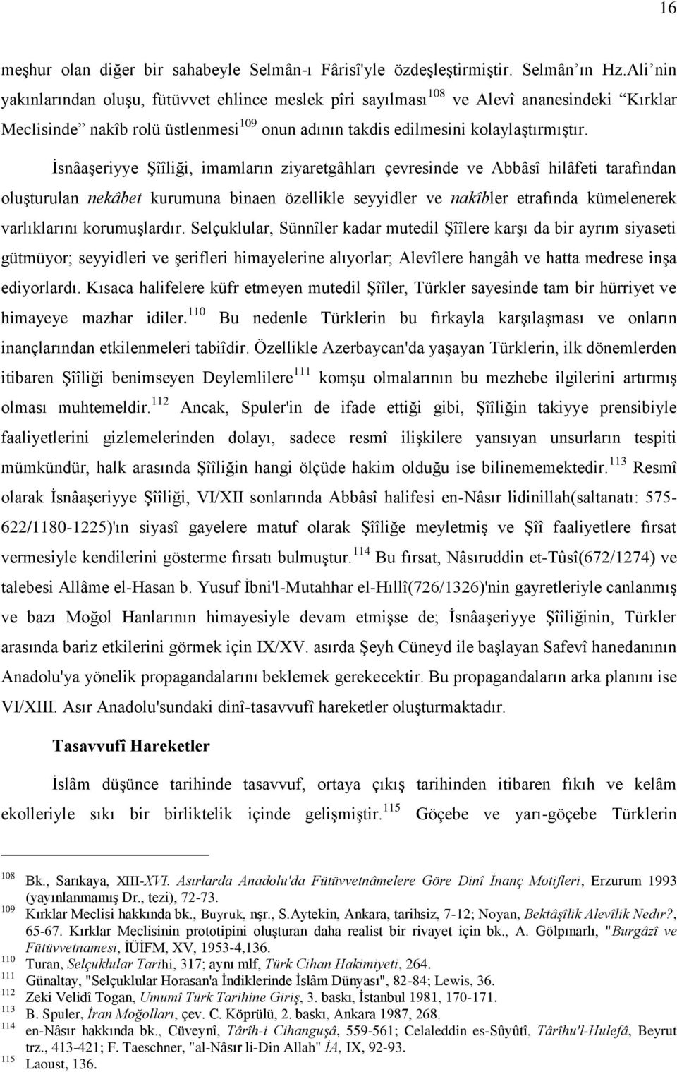 ĠsnâaĢeriyye ġîîliği, imamların ziyaretgâhları çevresinde ve Abbâsî hilâfeti tarafından oluģturulan nekâbet kurumuna binaen özellikle seyyidler ve nakîbler etrafında kümelenerek varlıklarını