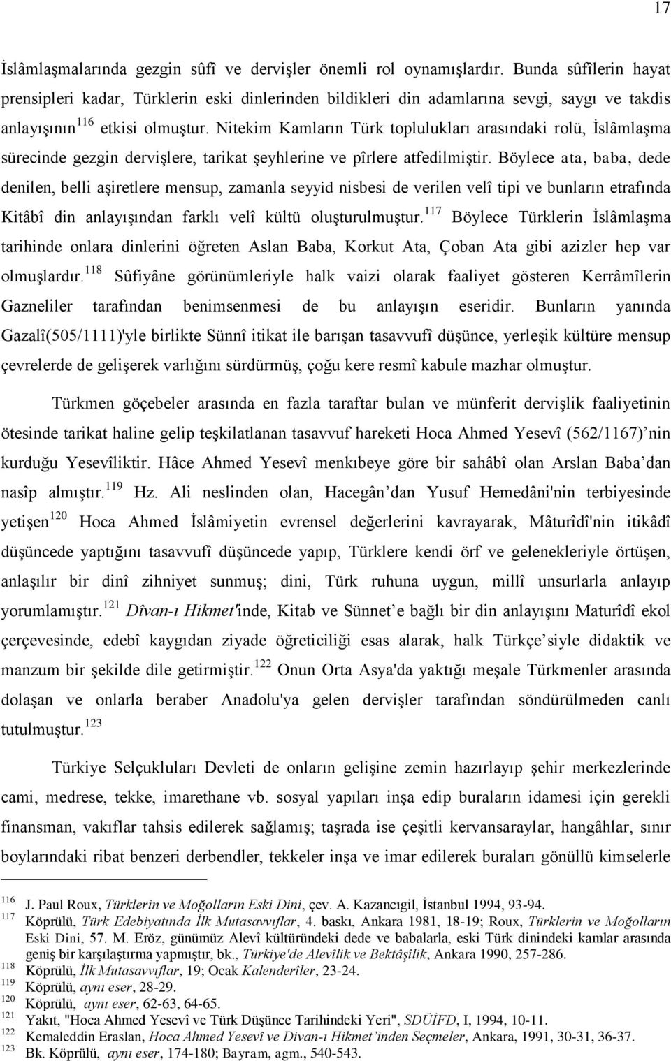 Nitekim Kamların Türk toplulukları arasındaki rolü, ĠslâmlaĢma sürecinde gezgin derviģlere, tarikat Ģeyhlerine ve pîrlere atfedilmiģtir.