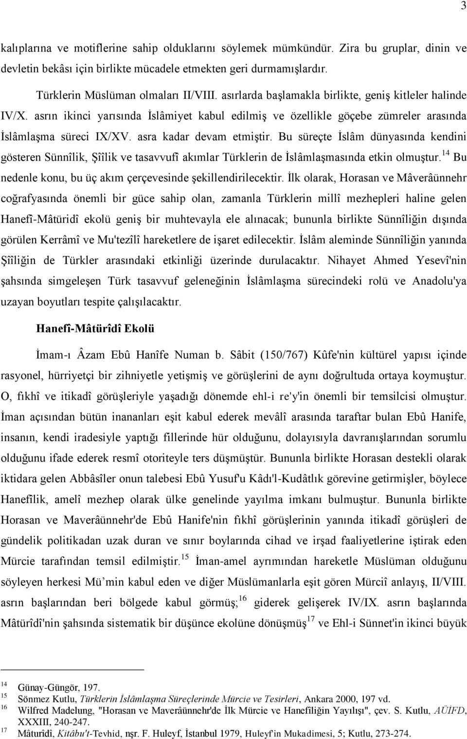 Bu süreçte Ġslâm dünyasında kendini gösteren Sünnîlik, ġîîlik ve tasavvufî akımlar Türklerin de ĠslâmlaĢmasında etkin olmuģtur. 14 Bu nedenle konu, bu üç akım çerçevesinde Ģekillendirilecektir.