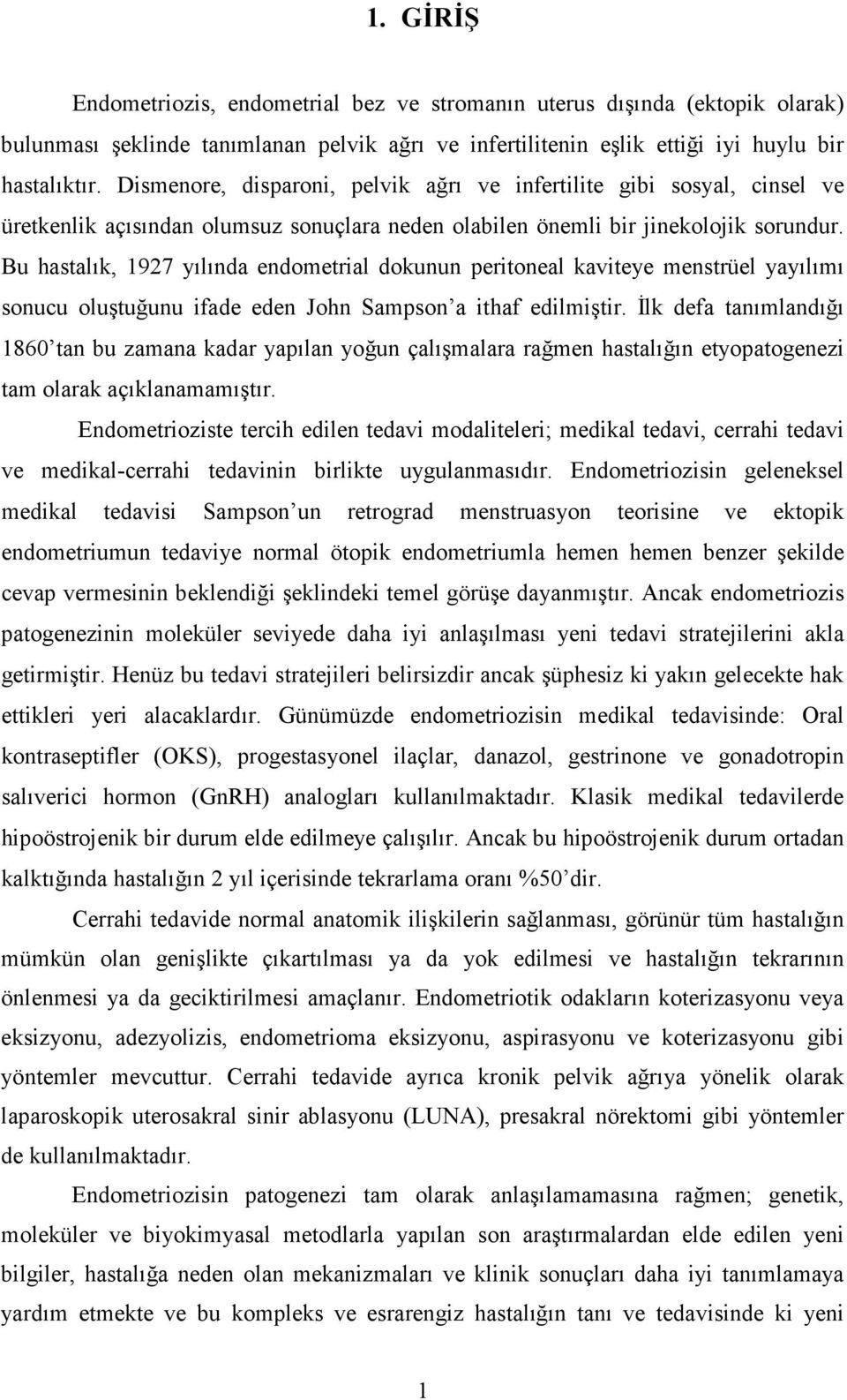 Bu hastalık, 1927 yılında endometrial dokunun peritoneal kaviteye menstrüel yayılımı sonucu oluştuğunu ifade eden John Sampson a ithaf edilmiştir.