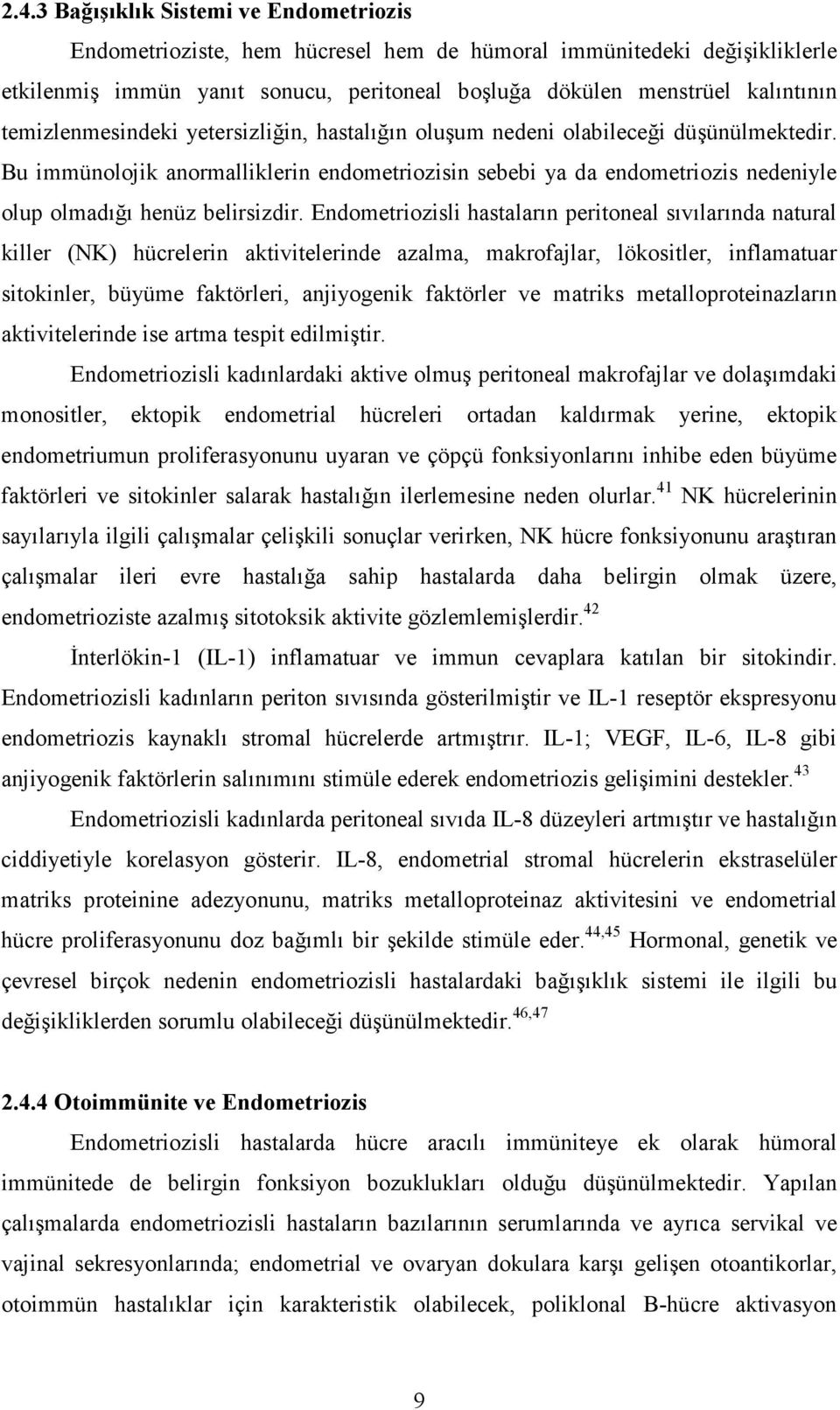 Bu immünolojik anormalliklerin endometriozisin sebebi ya da endometriozis nedeniyle olup olmadığı henüz belirsizdir.