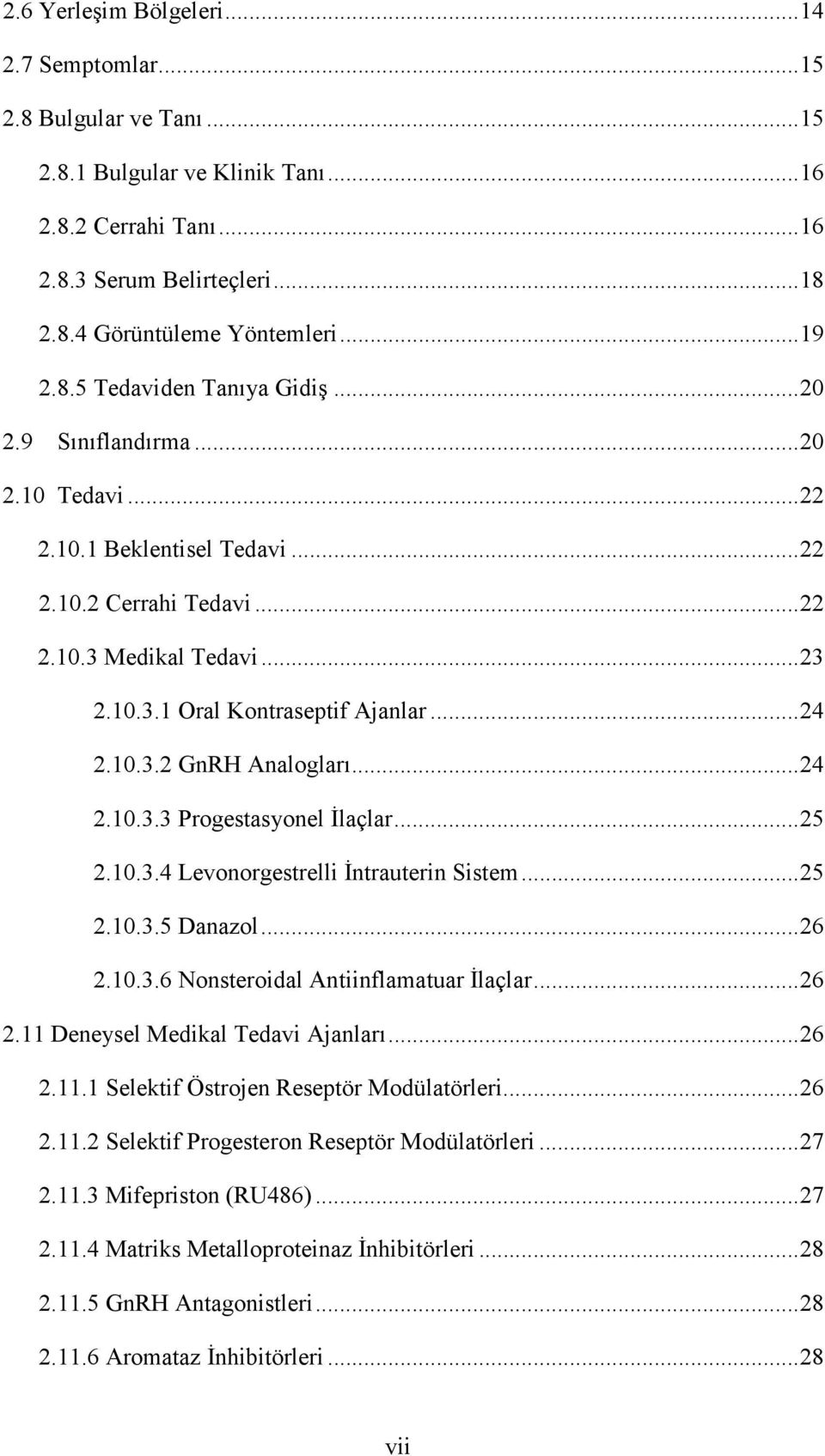 10.3.2 GnRH Analogları...24 2.10.3.3 Progestasyonel Đlaçlar...25 2.10.3.4 Levonorgestrelli Đntrauterin Sistem...25 2.10.3.5 Danazol...26 2.10.3.6 Nonsteroidal Antiinflamatuar Đlaçlar...26 2.11 Deneysel Medikal Tedavi Ajanları.