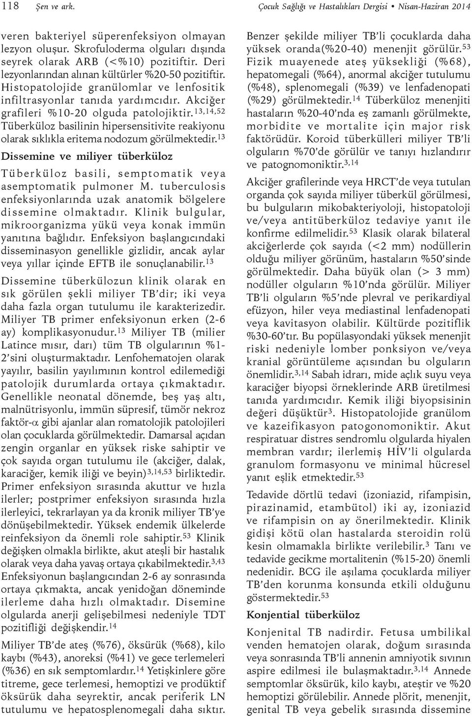 13,14,52 Tüberküloz basilinin hipersensitivite reakiyonu olarak sıklıkla eritema nodozum görülmektedir. 13 Dissemine ve miliyer tüberküloz Tüberküloz basili, semptomatik veya asemptomatik pulmoner M.