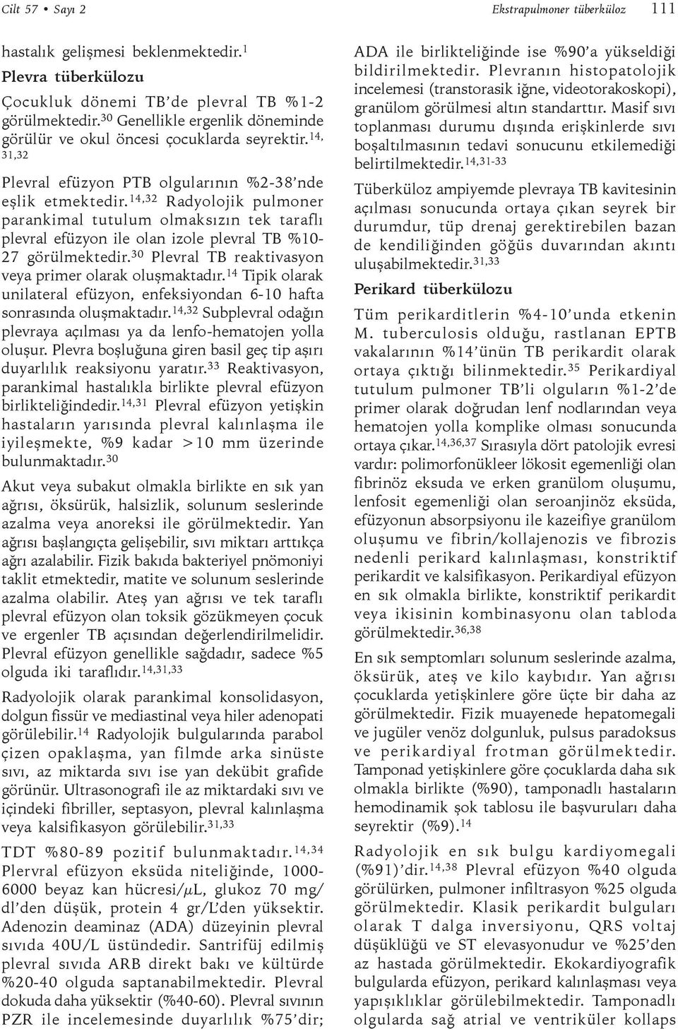 14,32 Radyolojik pulmoner parankimal tutulum olmaksızın tek taraflı plevral efüzyon ile olan izole plevral TB %10-27 görülmektedir. 30 Plevral TB reaktivasyon veya primer olarak oluşmaktadır.