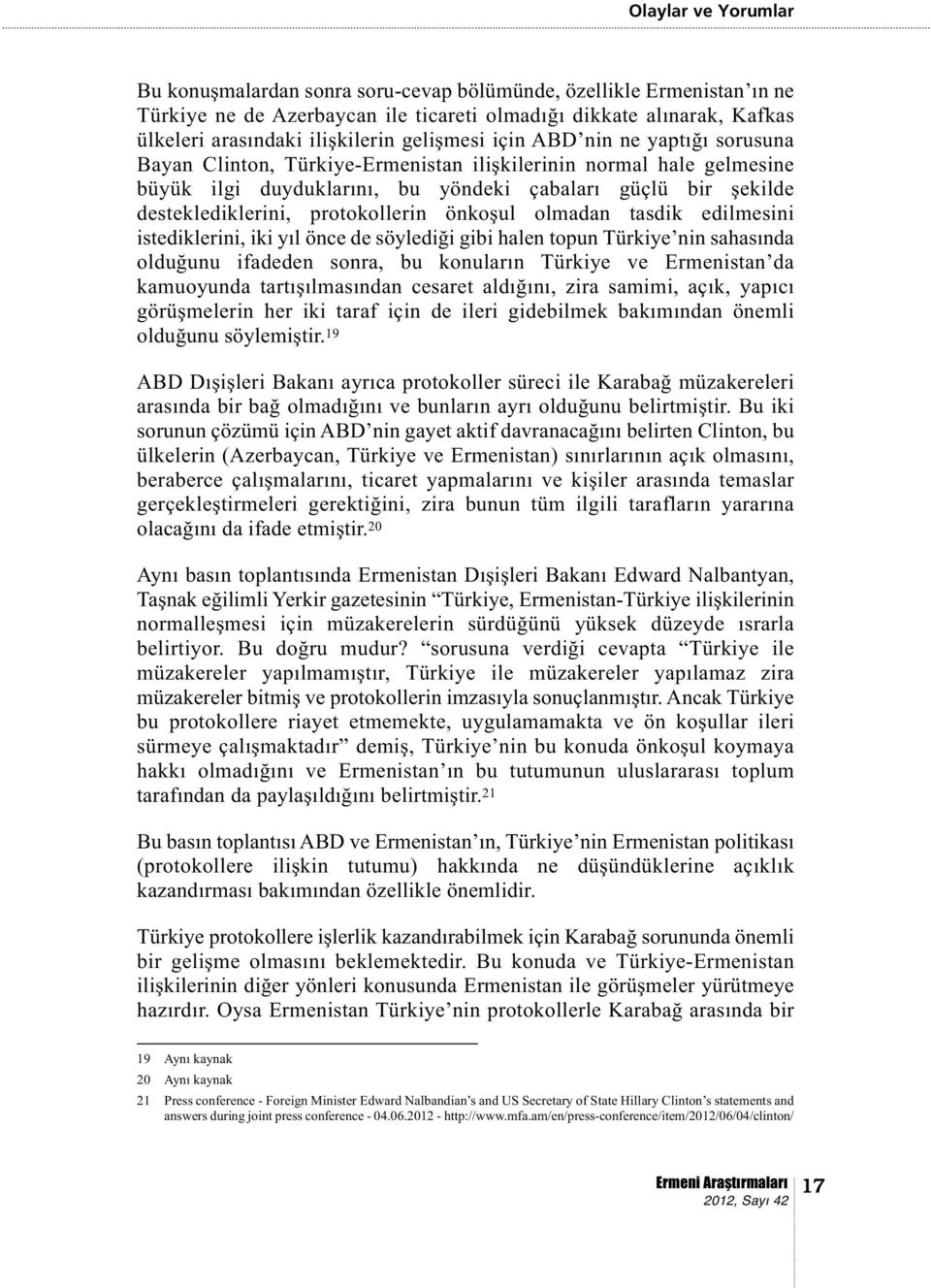 protokollerin önkoşul olmadan tasdik edilmesini istediklerini, iki yıl önce de söylediği gibi halen topun Türkiye nin sahasında olduğunu ifadeden sonra, bu konuların Türkiye ve Ermenistan da