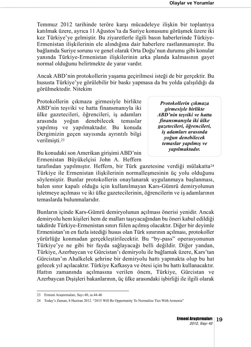 Bu bağlamda Suriye sorunu ve genel olarak Orta Doğu nun durumu gibi konular yanında Türkiye-Ermenistan ilişkilerinin arka planda kalmasının gayet normal olduğunu belirtmekte de yarar vardır.