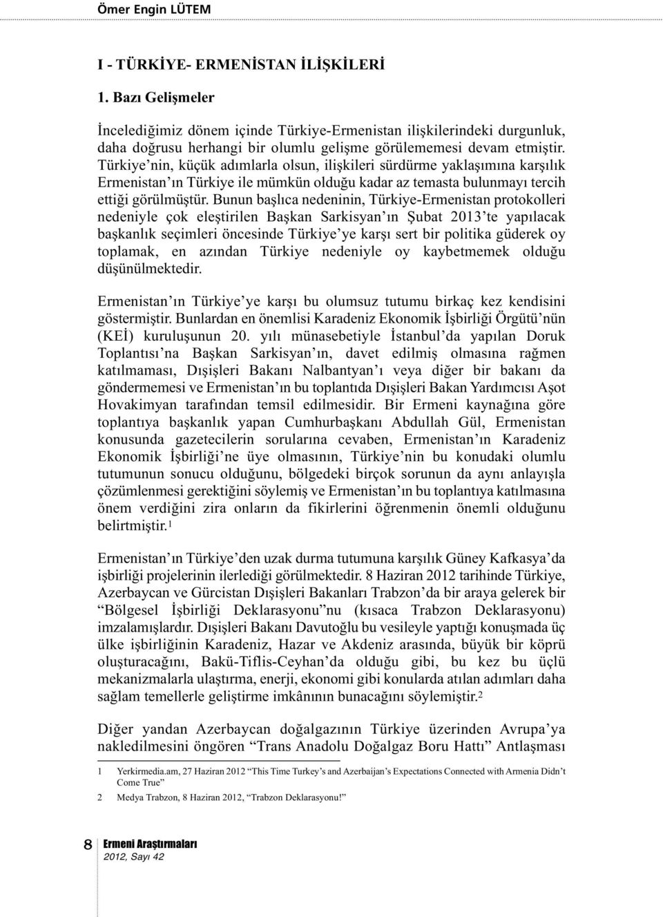 Türkiye nin, küçük adımlarla olsun, ilişkileri sürdürme yaklaşımına karşılık Ermenistan ın Türkiye ile mümkün olduğu kadar az temasta bulunmayı tercih ettiği görülmüştür.