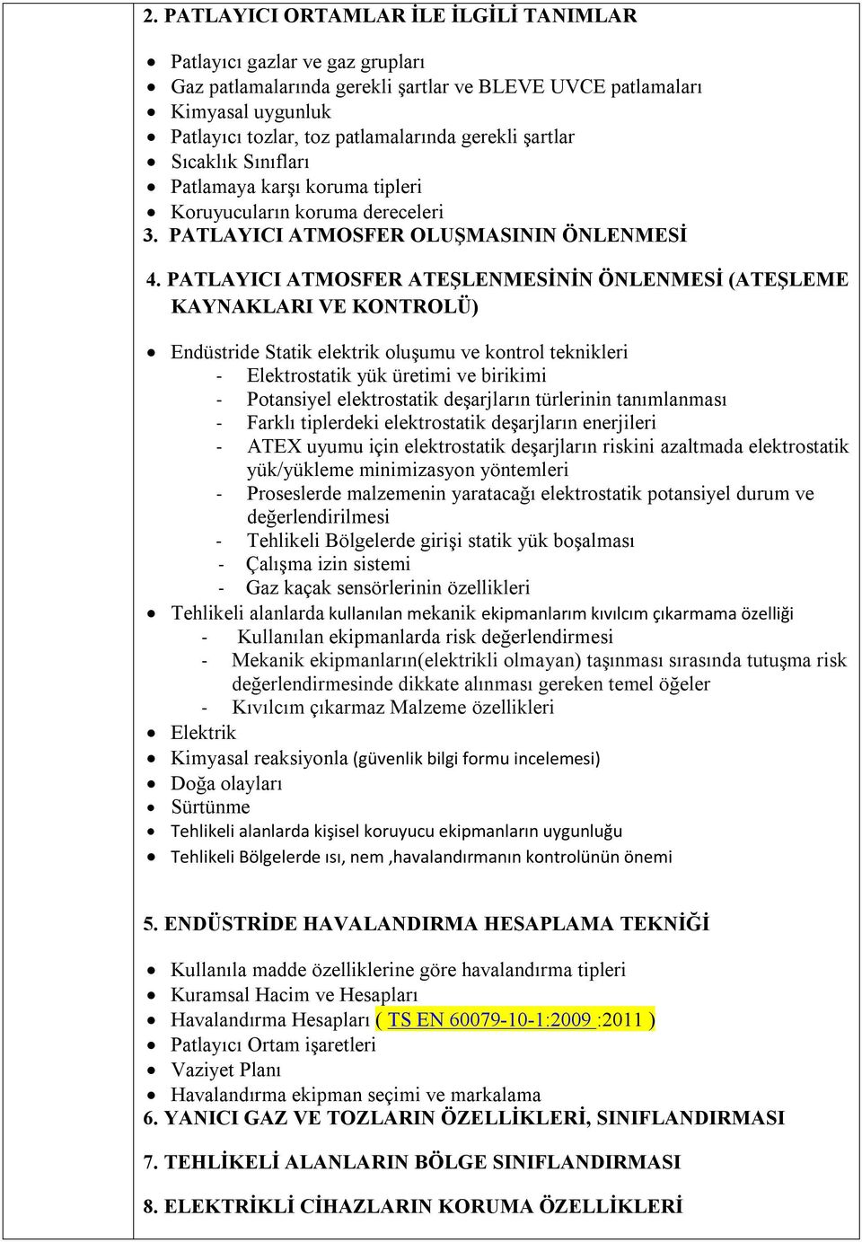 PATLAYICI ATMOSFER ATEŞLENMESİNİN ÖNLENMESİ (ATEŞLEME KAYNAKLARI VE KONTROLÜ) Endüstride Statik elektrik oluşumu ve kontrol teknikleri - Elektrostatik yük üretimi ve birikimi - Potansiyel