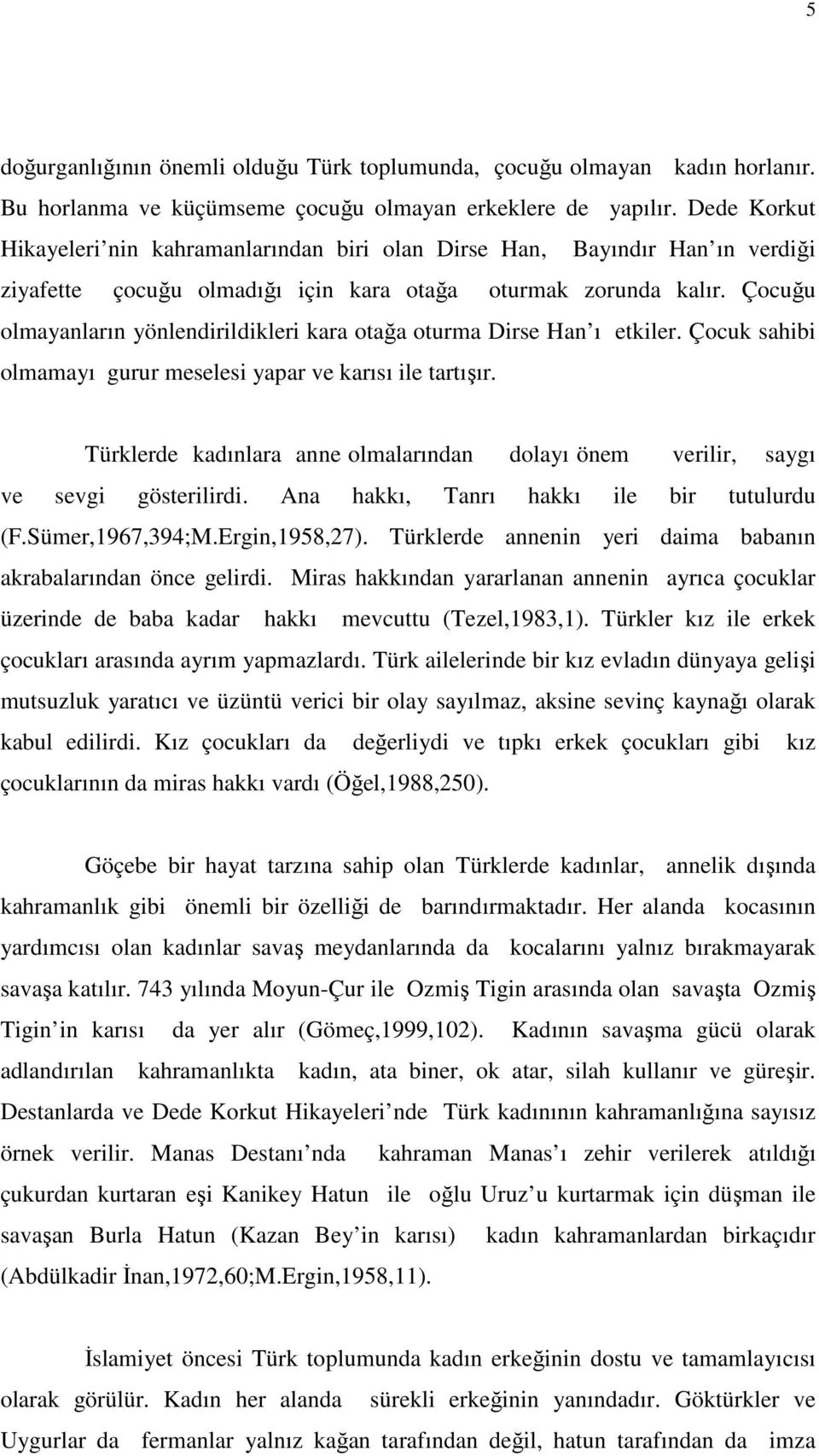 Çocuğu olmayanların yönlendirildikleri kara otağa oturma Dirse Han ı etkiler. Çocuk sahibi olmamayı gurur meselesi yapar ve karısı ile tartışır.