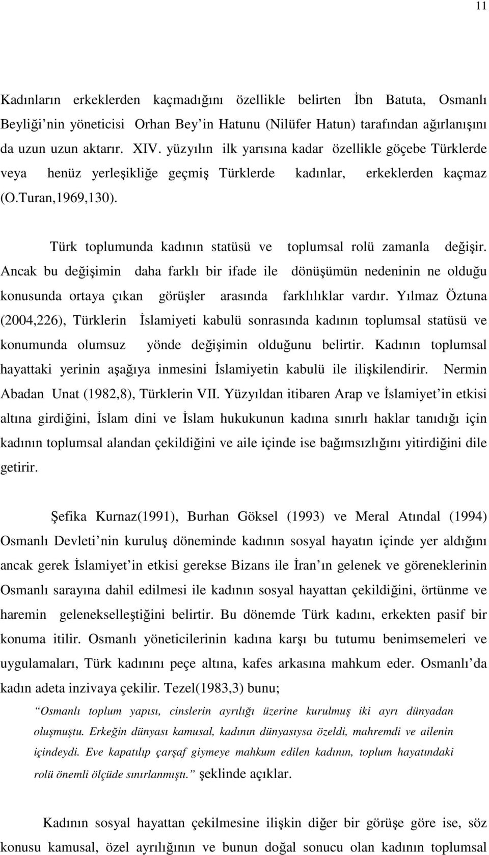 Türk toplumunda kadının statüsü ve toplumsal rolü zamanla değişir.