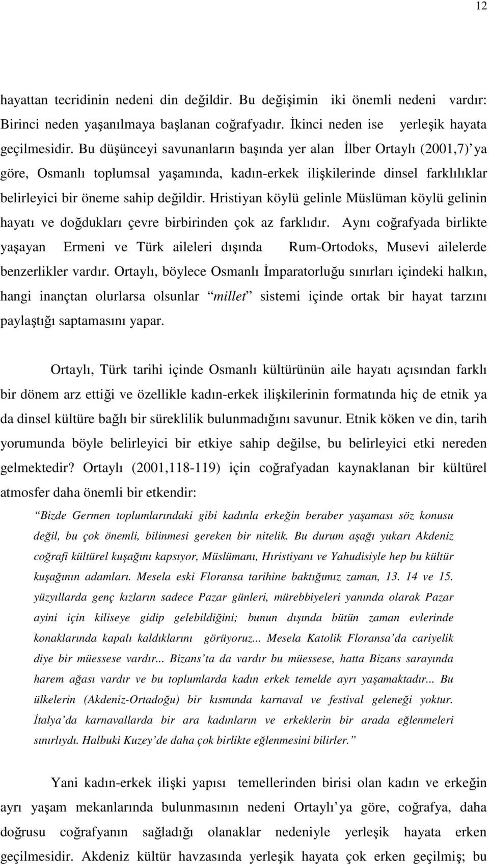 Hristiyan köylü gelinle Müslüman köylü gelinin hayatı ve doğdukları çevre birbirinden çok az farklıdır.