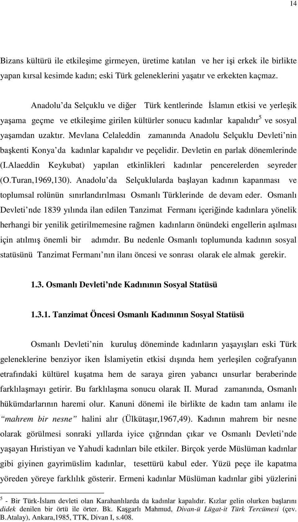 Mevlana Celaleddin zamanında Anadolu Selçuklu Devleti nin başkenti Konya da kadınlar kapalıdır ve peçelidir. Devletin en parlak dönemlerinde (I.