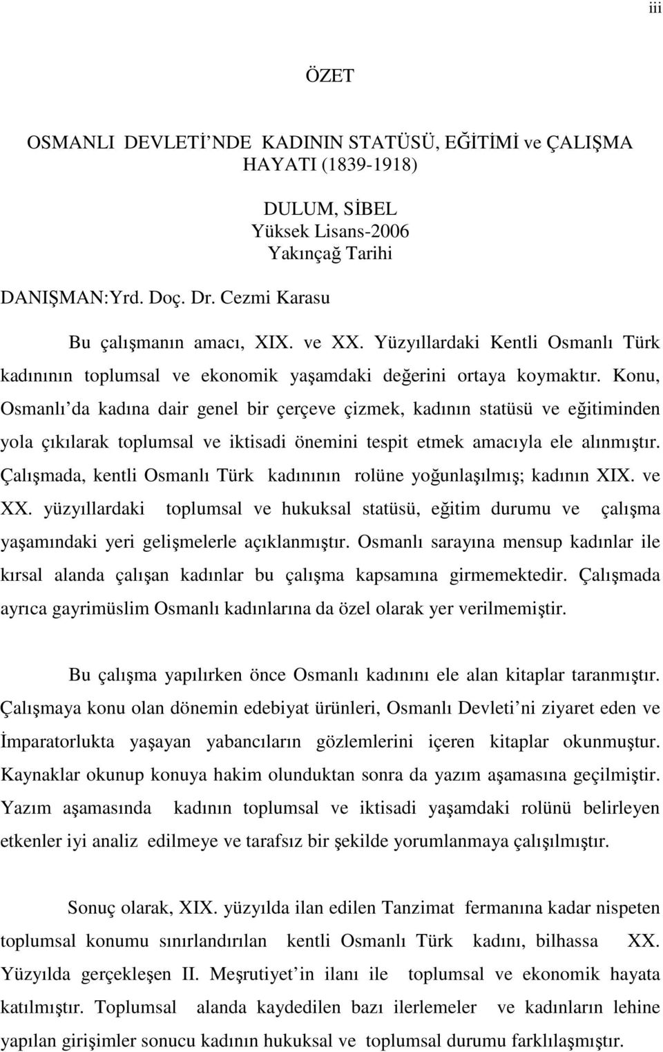 Konu, Osmanlı da kadına dair genel bir çerçeve çizmek, kadının statüsü ve eğitiminden yola çıkılarak toplumsal ve iktisadi önemini tespit etmek amacıyla ele alınmıştır.