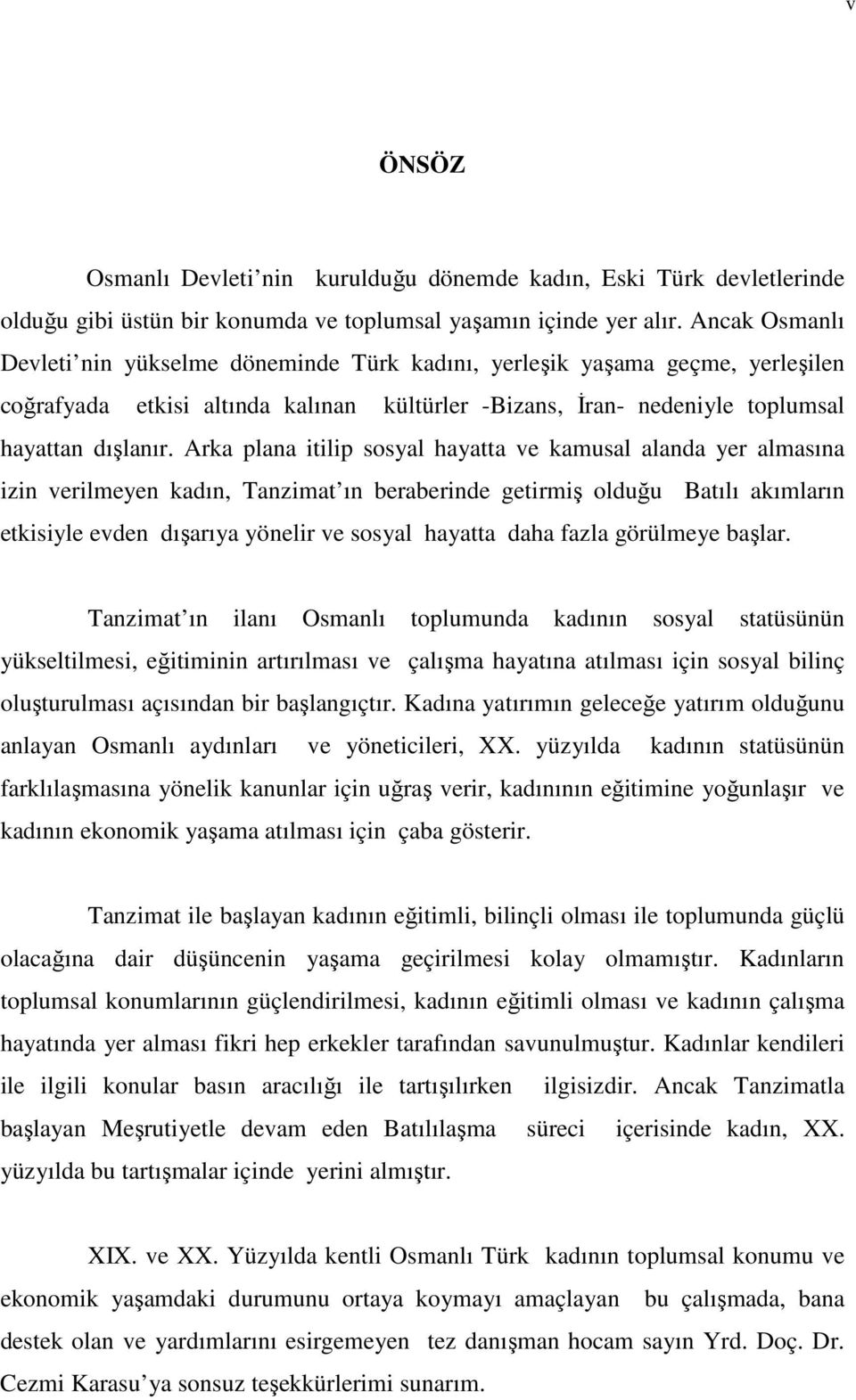 Arka plana itilip sosyal hayatta ve kamusal alanda yer almasına izin verilmeyen kadın, Tanzimat ın beraberinde getirmiş olduğu Batılı akımların etkisiyle evden dışarıya yönelir ve sosyal hayatta daha