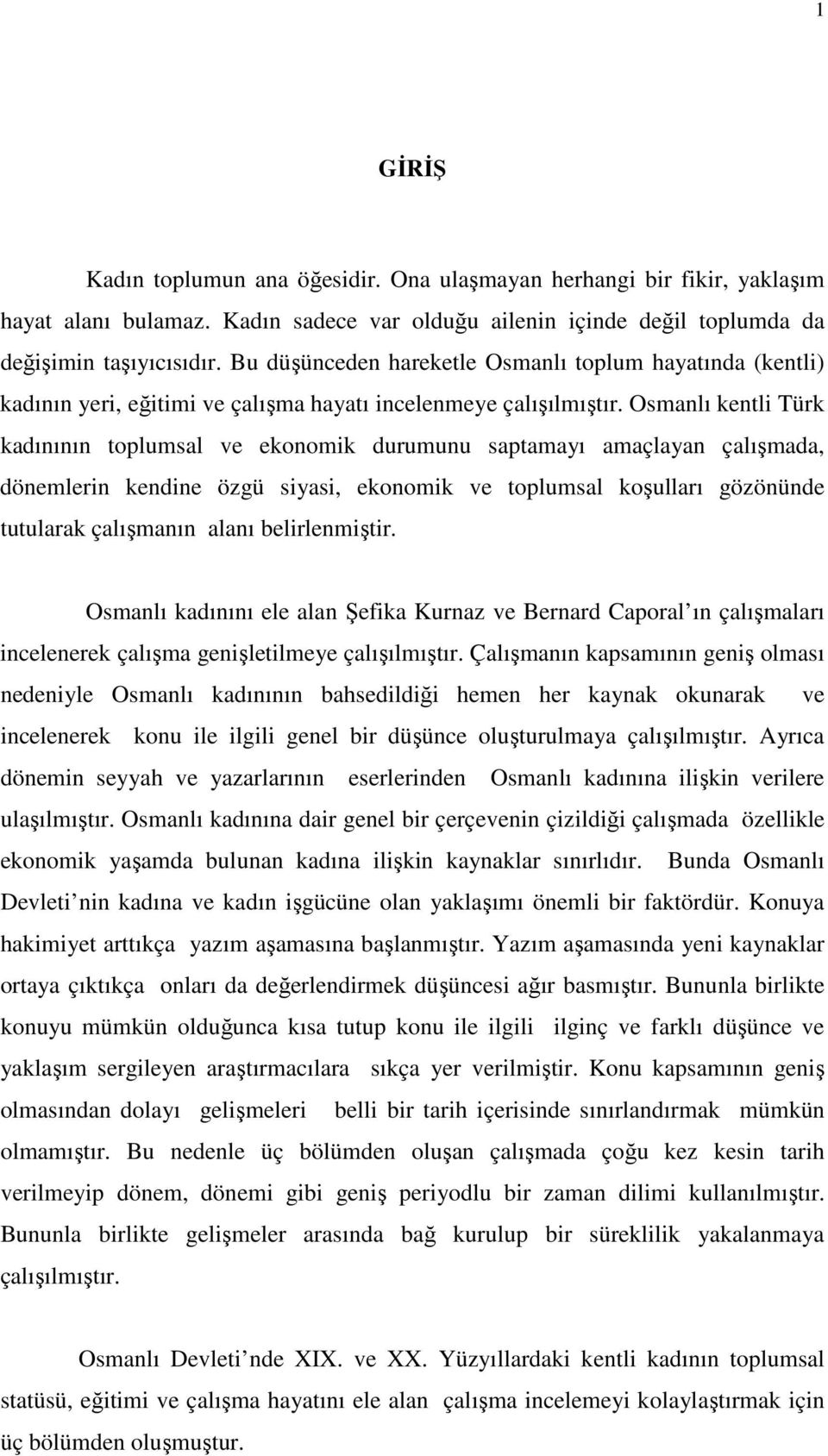 Osmanlı kentli Türk kadınının toplumsal ve ekonomik durumunu saptamayı amaçlayan çalışmada, dönemlerin kendine özgü siyasi, ekonomik ve toplumsal koşulları gözönünde tutularak çalışmanın alanı