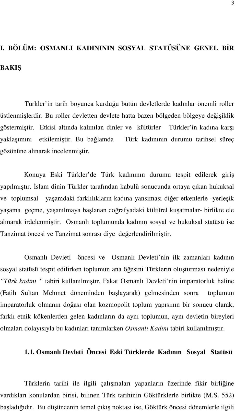 Bu bağlamda Türk kadınının durumu tarihsel süreç gözönüne alınarak incelenmiştir. Konuya Eski Türkler de Türk kadınının durumu tespit edilerek giriş yapılmıştır.