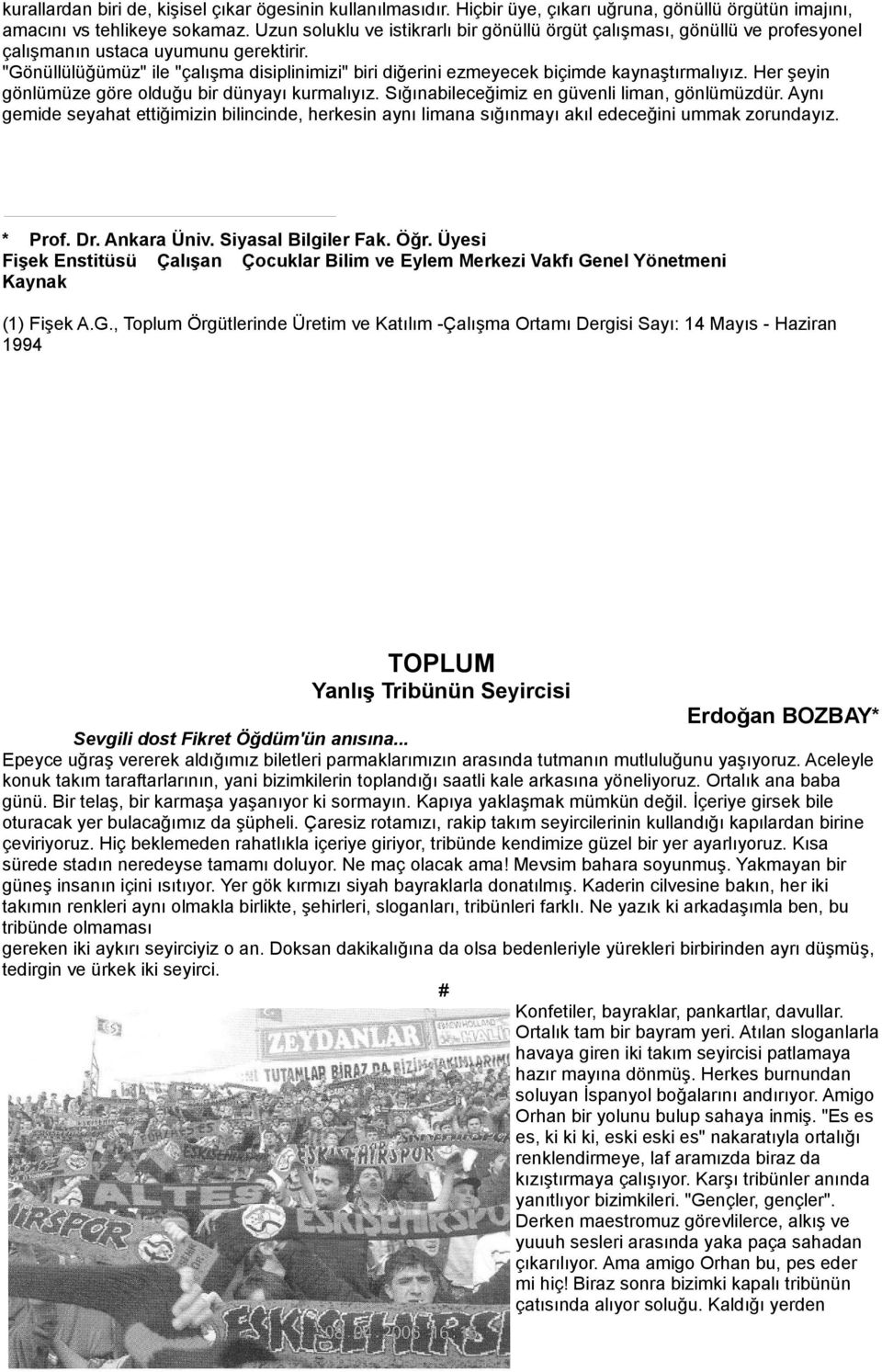 "Gönüllülüğümüz" ile "çalışma disiplinimizi" biri diğerini ezmeyecek biçimde kaynaştırmalıyız. Her şeyin gönlümüze göre olduğu bir dünyayı kurmalıyız. Sığınabileceğimiz en güvenli liman, gönlümüzdür.