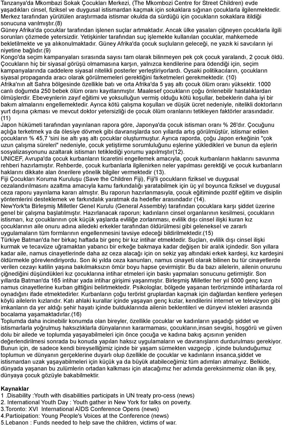 (8) Güney Afrika'da çocuklar tarafından işlenen suçlar artmaktadır. Ancak ülke yasaları çiğneyen çocuklarla ilgili sorunları çözmede yetersizdir.