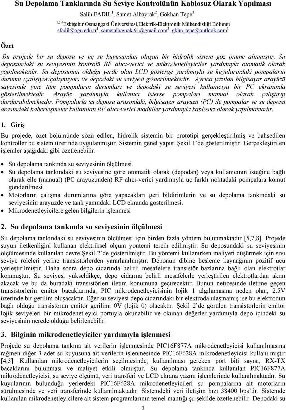 Su deposundaki su seviyesinin kontrolü RF alıcı-verici ve mikrodenetleyiciler yardımıyla otomatik olarak yapılmaktadır.