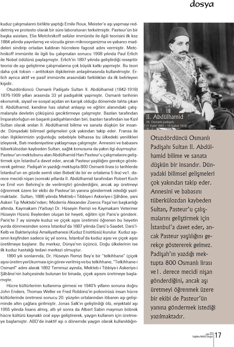 hücrelere fagosit adını vermiştir. Metchnikoff immünite ile ilgili bu çalışmaları sonucu 1908 yılında Paul Erlich ile Nobel ödülünü paylaşmıştır.