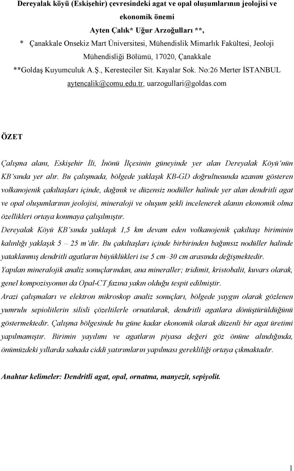 com ÖZET Çalışma alanı, Eskişehir İli, İnönü İlçesinin güneyinde yer alan Dereyalak Köyü nün KB sında yer alır.