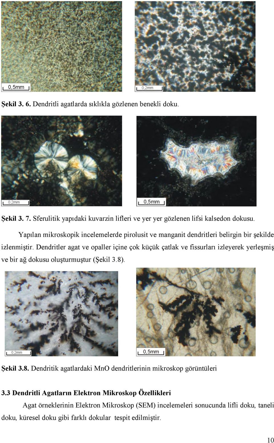 Dendritler agat ve opaller içine çok küçük çatlak ve fissurları izleyerek yerleşmiş ve bir ağ dokusu oluşturmuştur (Şekil 3.8)