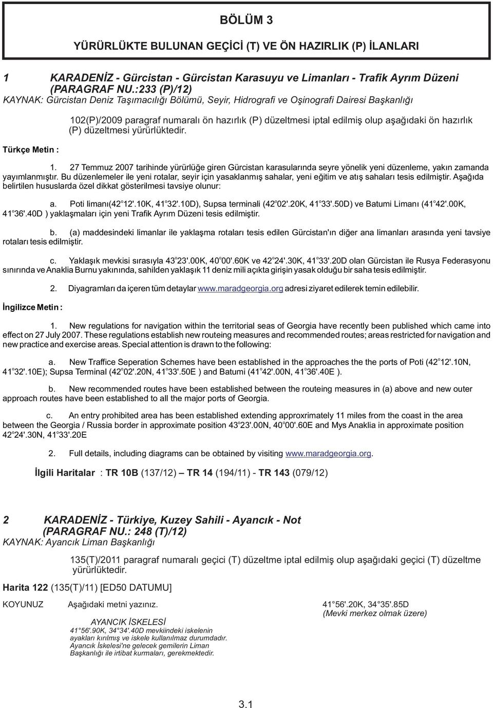 iptal edilmiş olup aşağıdaki ön hazırlık (P) düzeltmesi yürürlüktedir. 1. 27 Temmuz 2007 tarihinde yürürlüğe giren Gürcistan karasularında seyre yönelik yeni düzenleme, yakın zamanda yayımlanmıştır.