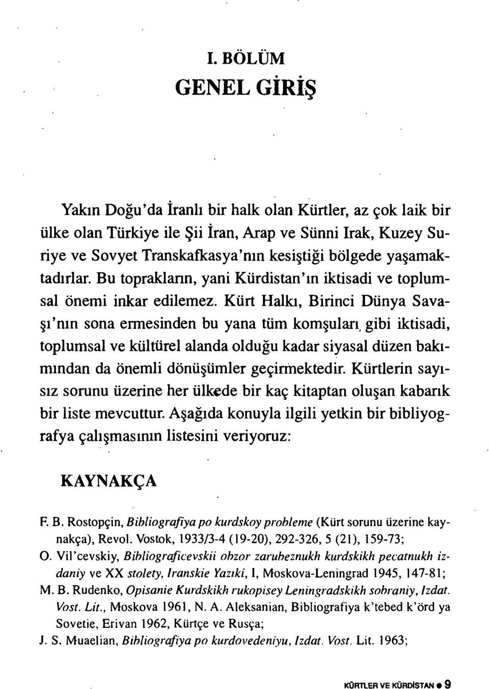 Kürt Halkı, Birinci Dünya Savaşı'nın sona ermesinden bu yana tüm komşuları gibi iktisadi, toplumsal ve kültürel alanda olduğu kadar siyasal düzen bakı mından da önemli dönüşümler geçirmektedir.