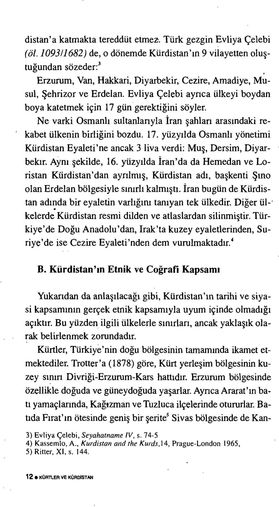 Evliya Çelebi ayrıca ülkeyi boydan boya katetmek için 17 gün gerektiğini söyler. Ne varki Osmanlı sultanlarıyla İran şahları arasındaki re kabet ülkenin birliğini bozdu. 17. yüzyılda Osmanlı yönetimi Kürdistan Eyaleti'ne ancak 3 liva verdi: Muş, Dersim, Diyar bekir.